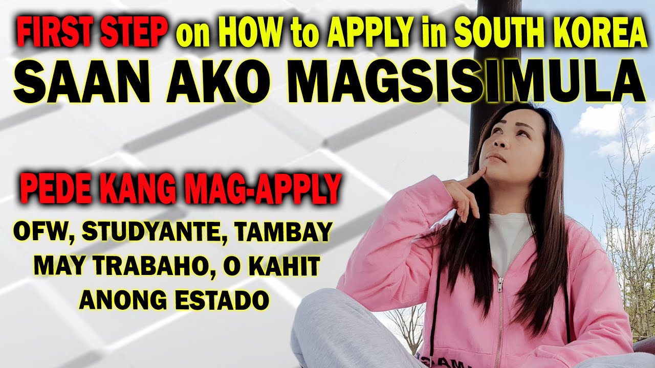 PAANO MAG-APPLY SA KOREA, SAAN MAGSISIMULA AT ANO ANG UUNAHIN STEP BY