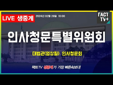 2024.02.28. (생중계)  국회 특별위원회 - 대법관(엄상필) 인사청문회