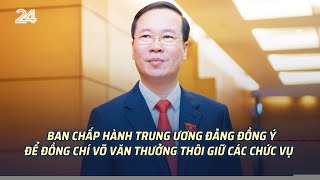 Ban Chấp hành Trung ương Đảng đồng ý để đồng chí Võ Văn Thưởng thôi giữ các chức vụ | VTV24