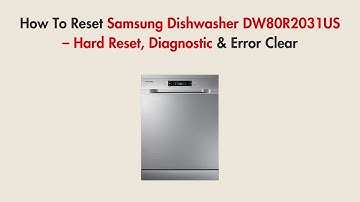 How To Reset Samsung Dishwasher DW80R2031US – Hard Reset, Diagnostic & Error Clear