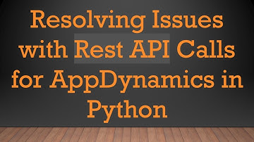 Resolving Issues with Rest API Calls for AppDynamics in Python