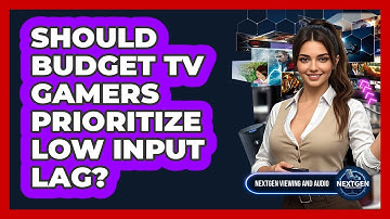 Should Budget TV Gamers Prioritize Low Input Lag? - NextGen Viewing and Audio