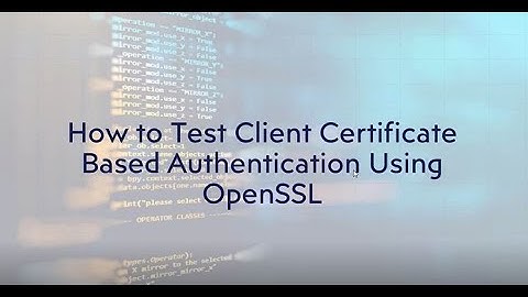 How to Test Client Certificate Based Authentication Using OpenSSL