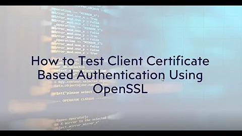 How to Test Client Certificate Based Authentication Using OpenSSL