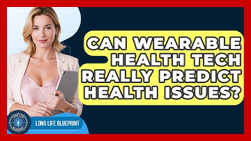 Can Wearable Health Tech Really Predict Health Issues? - Long Life Blueprint