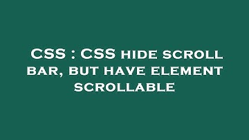 CSS : CSS hide scroll bar, but have element scrollable