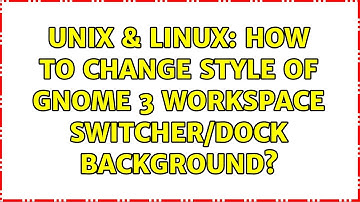 Unix & Linux: How to change style of Gnome 3 workspace switcher/dock backgrounds
