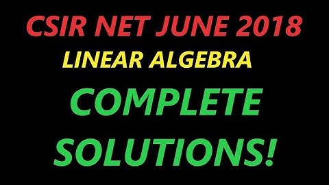 CSIR NET 2018 - LINEAR ALGEBRA COMPLETE SOLUTIONS...