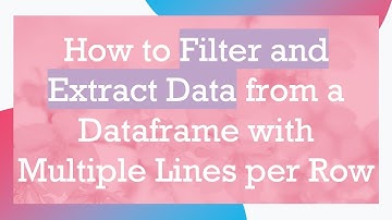 How to Filter and Extract Data from a Dataframe with Multiple Lines per Row