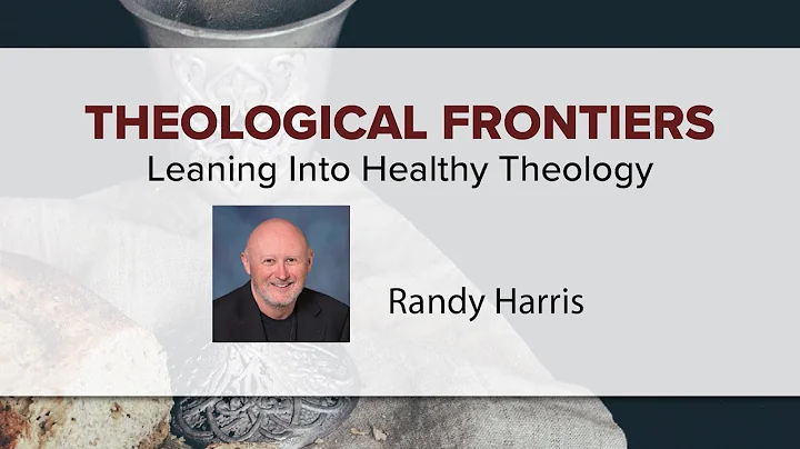 Theological Frontiers: Leaning Into Healthy Theolo...