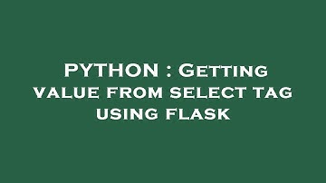 PYTHON : Getting value from select tag using flask