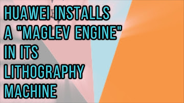 Huawei Installs a Maglev Engine in its Lithography Machine