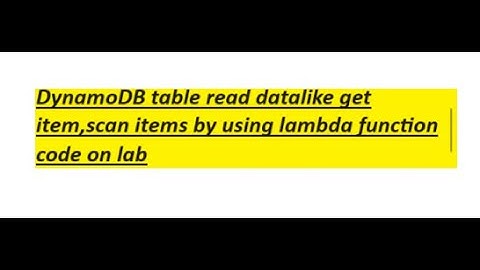 DynamoDB table read datalike get item,scan items by using lambda function code on lab