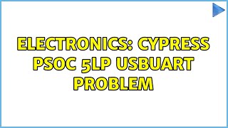 Electronics Cypress Psoc 5lp Usbuart Problem