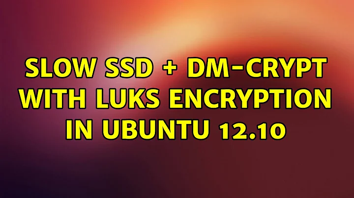 Ubuntu: Slow SSD + dm-crypt with Luks encryption in Ubuntu 12.10 (2 Solutions!!)