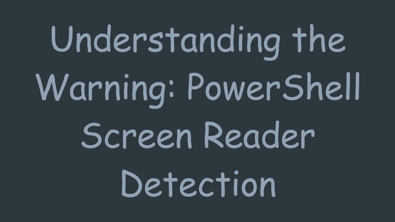 Understanding the warning powershell screen reader detection youtube