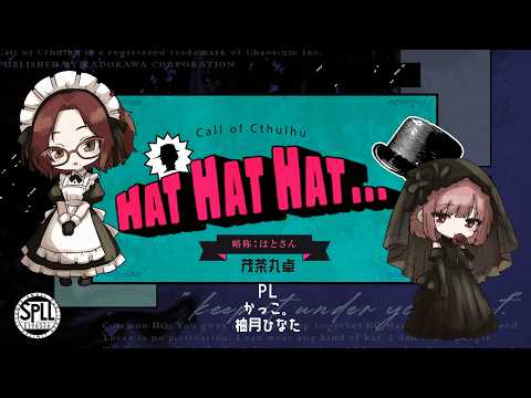 【 クトゥルフ神話TRPG 】 「 Hat Hat Hat… 」かっこ。/柚月ひなた編  【 茂茶丸卓 】