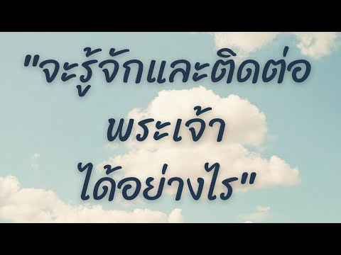 ถาม-ตอบ (กิตติคุณของพระเจ้า) Ep.17 :ผมเชื่อว่าพระเจ้ามีอยู่จริงแต่จะรู้จักและติดต่อพระองค์ได้อย่างไร