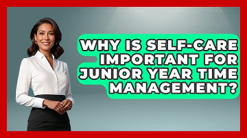 Why Is Self-care Important For Junior Year Time Management? - Junior Year Jumpstart
