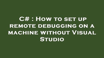 C# : How to set up remote debugging on a machine without Visual Studio