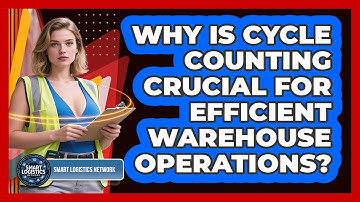 Why Is Cycle Counting Crucial For Efficient Warehouse Operations? - Smart Logistics Network