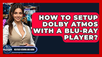 How To Setup Dolby Atmos With A Blu-ray Player? - NextGen Viewing and Audio