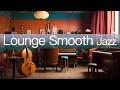 Mellow lofi chill smooth jazz vibes  lounge music for workstudy and relax to