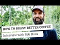 How to roast better coffee  an interview with rob hoos