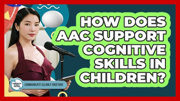How Does AAC Support Cognitive Skills In Children?