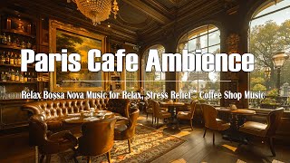 Paris Cafe Ambience ☕ Relax Bossa Nova Music for Relax, Stress Relief ~ Coffee Shop Music