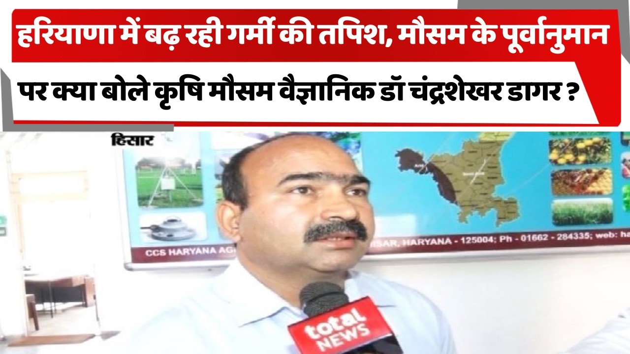 हरियाणा में बढ़ रही गर्मी की तपिश, मौसम के पूर्वानुमान पर क्या बोले कृषि मौसम वैज्ञानिक डॉ डागर ?