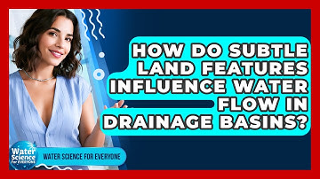 How Do Subtle Land Features Influence Water Flow In Drainage Basins? - Water Science For Everyone