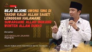 BEJO BEJONE UWONG SING DITAKDIR KALIH ALLAH SAGET LENGGAH SUWARGANE ALLAH | Gus Abdullah Jauhari