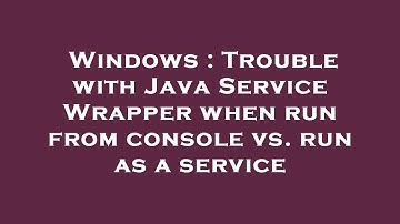 Windows : Trouble with Java Service Wrapper when run from console vs. run as a service