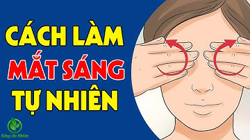 MẮT MỜ, MẮT KÉM THỊ LỰC Cỡ Nào Cũng Sáng Rực Trở Lại Nhờ Làm Bí Quyết Này