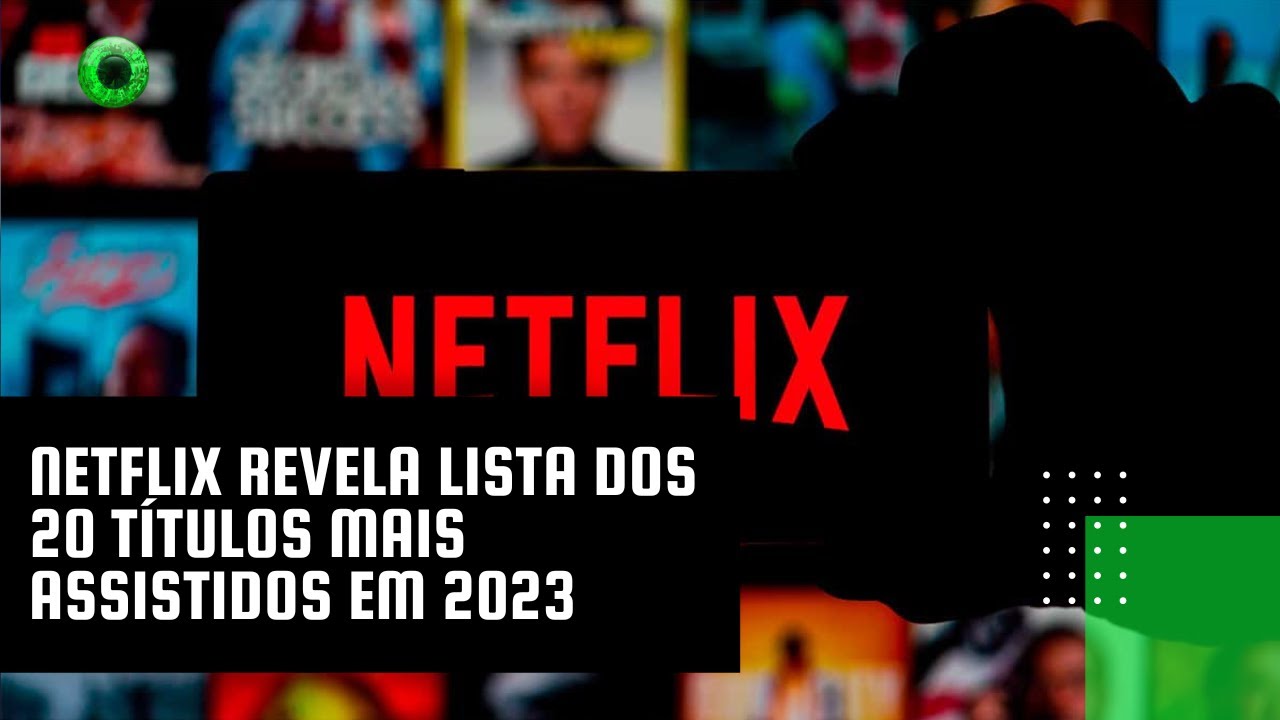 Netflix revela lista dos 20 títulos mais assistidos em 2023