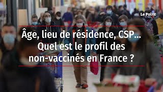 Age, lieu de résidence, CSP... Quel est le profil des non-vaccinés en France ?