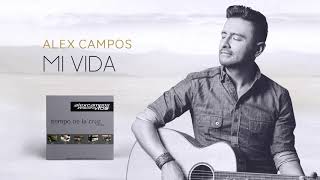 Mi Vida - Alex Campos - Tiempo De La Cruz | Audio