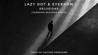 Lazy Dot & Eyebrow - Delusions (Thanasis Sgouros Remix) [Deja Vu Culture Premiere]