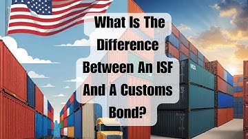 What Is The Difference Between An ISF And A Customs Bond