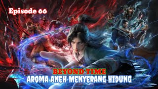 Beyond Time Episode 66 - Aroma Aneh Menyerang Hidung 
