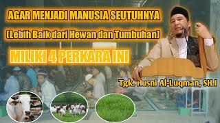 4 Perkara Agar Menjadi Manusia Seutuhnya | Khutbah Jum'at | Tgk. Husni Al-Luqman, SH.I