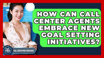 How Can Call Center Agents Embrace New Goal Setting Initiatives? - Call Center Pro Strategies