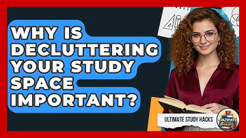 Why Is Decluttering Your Study Space Important? - Ultimate Study Hacks