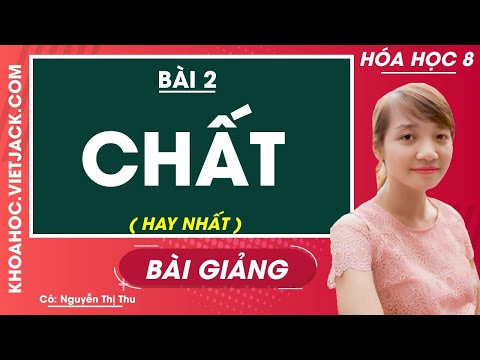 Chất - Bài 2 - Hóa học 8 - Cô Nguyễn Thị Thu (HAY NHẤT)