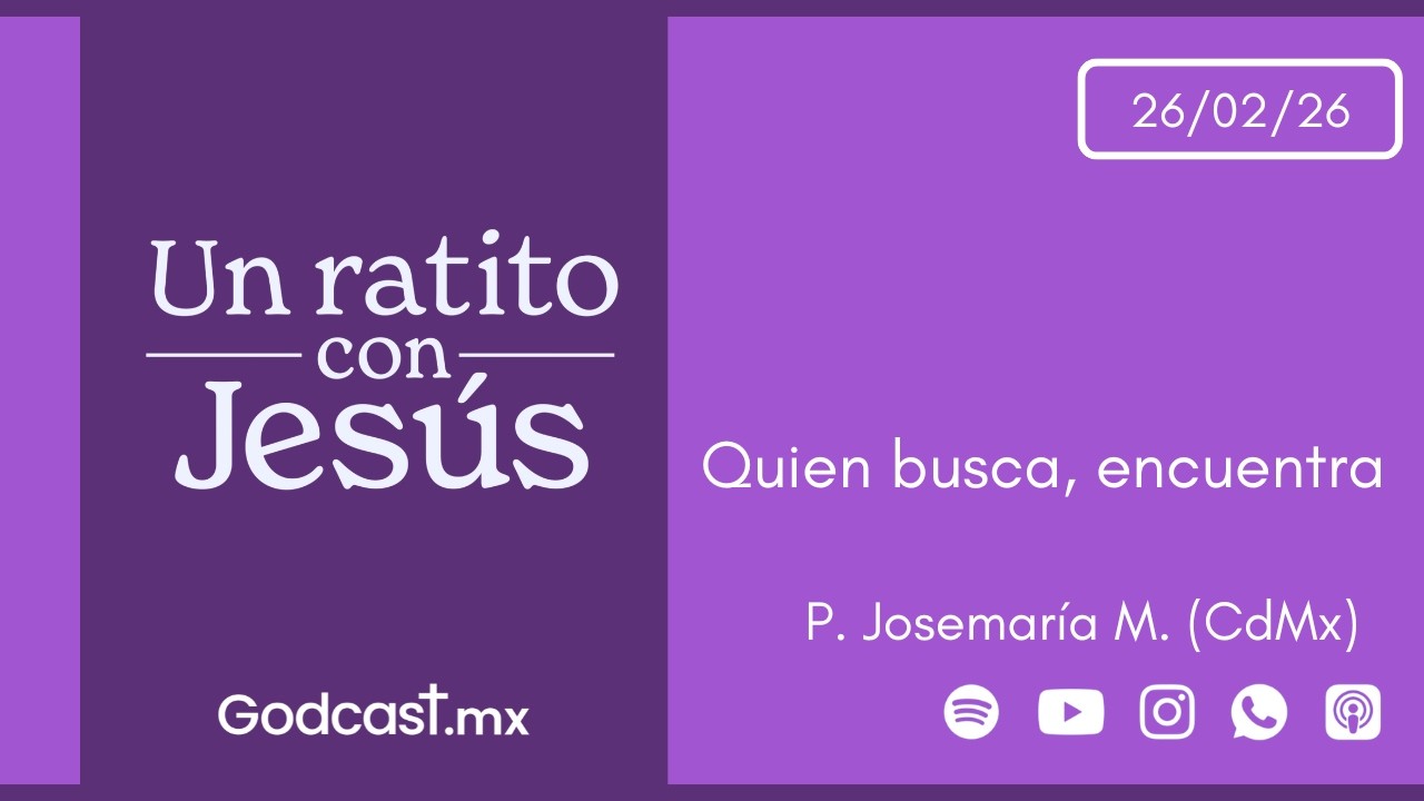 Quien busca, encuentra | GodCast 26 feb 2026