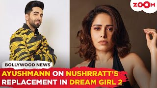 Ayushmann Khurrana BREAKS SILENCE on Nushrratt Bharucchas replacement in Dream Girl 2