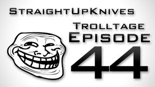 StraightUpKnives Trolltage 44!