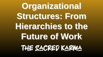 Organizational Structures - From Hierarchies to the Future of Work