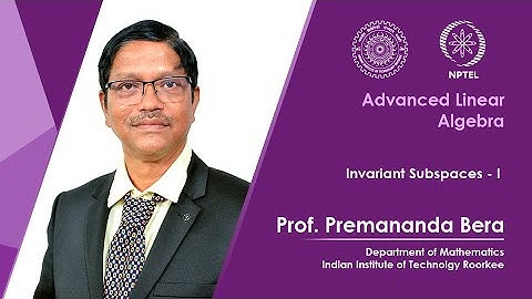 Lecture 29| Invariant Subspaces - I | Prof. Premananda Bera| IIT Roorkee|NPTEL